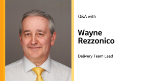 Q&amp;A with Wayne Rezzonico Delivery Team Lead