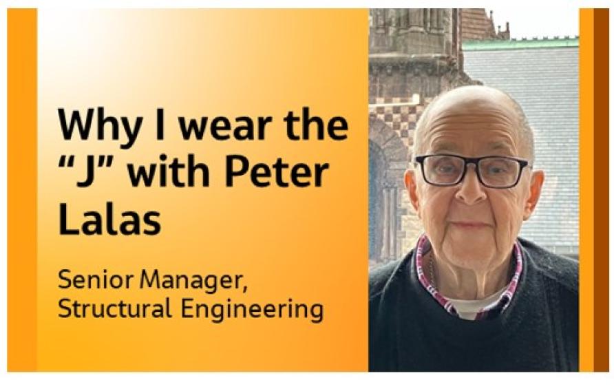 Why I wear the "J" with Peter Lalas Senior Manager, Structural Engineering